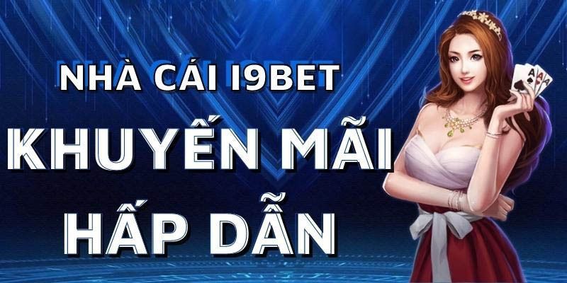 Hàng ngàn ưu đãi hấp dẫn tại i9bet