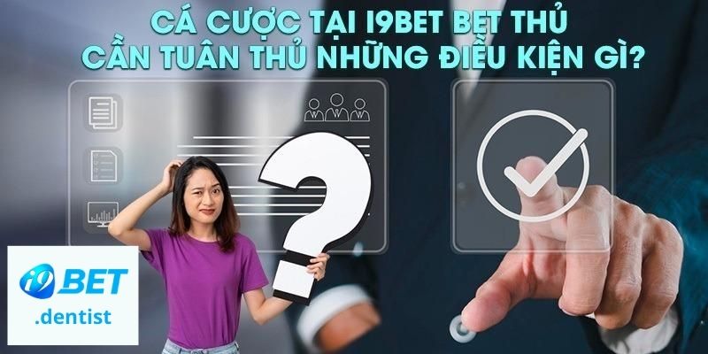 Nội dung quy định cần tuân thủ khi cá cược tại i9bet.dentist